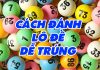 Tổng hợp những cách đánh lô đề dễ trúng nhất cách đánh lô đề dễ trúng
