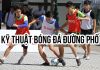 Những kỹ thuật bóng đá đường phố đẹp mắt kỹ thuật bóng đá đường phố