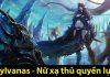 Sylvanas – Nữ xạ thủ quyền lực trong game World of Warcraft Sylvanas- Nữ xạ thủ quyền lực